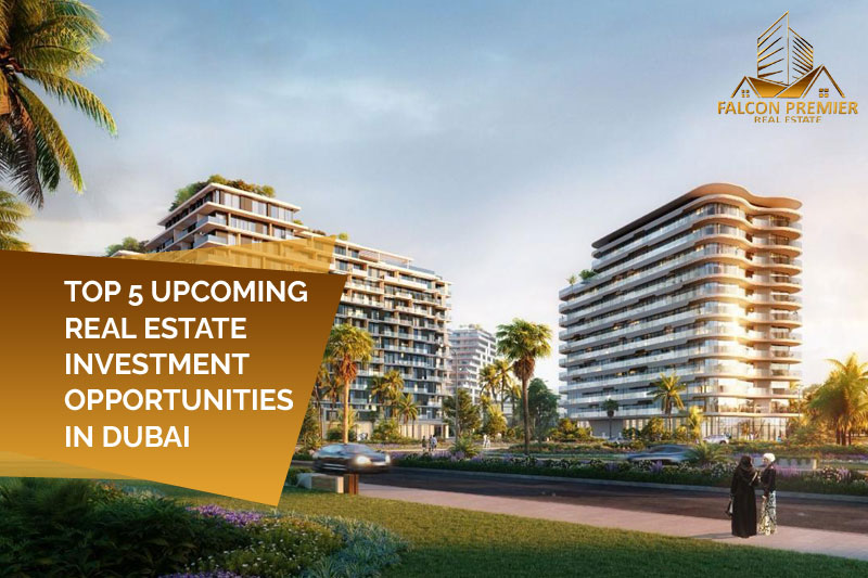 Top 5 Upcoming Real Estate Investment Opportunities In Dubai